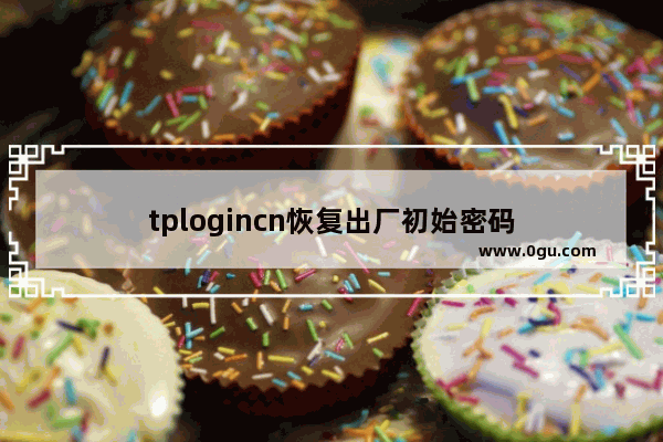 tplogincn恢复出厂初始密码