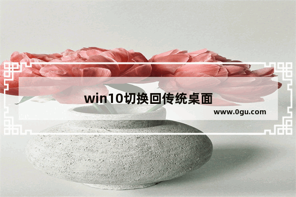 win10切换回传统桌面