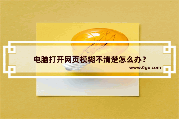 电脑打开网页模糊不清楚怎么办？