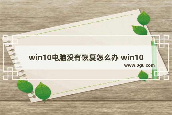 win10电脑没有恢复怎么办 win10中没有恢复