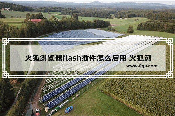 火狐浏览器flash插件怎么启用 火狐浏览器启用flash插件的方法