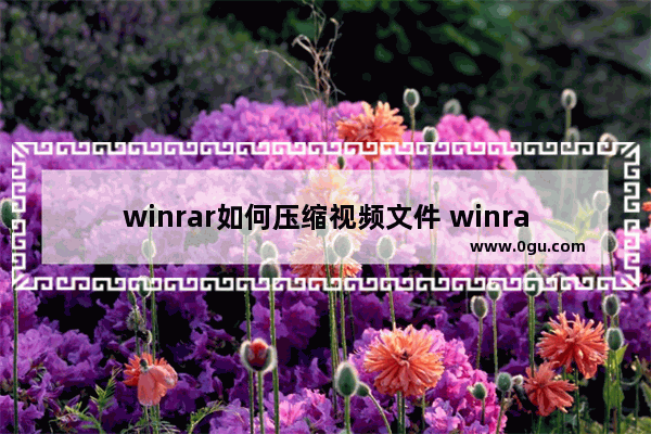 winrar如何压缩视频文件 winrar压缩视频文件的方法