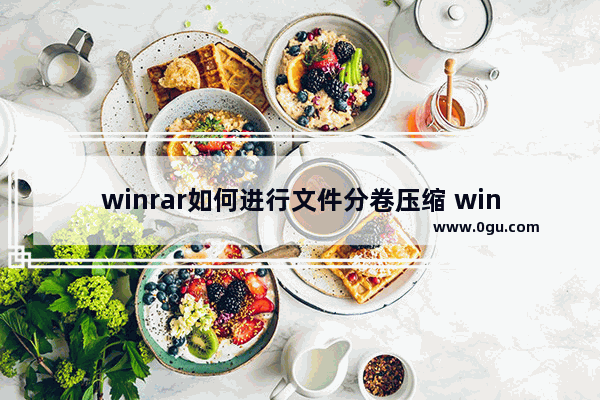 winrar如何进行文件分卷压缩 winrar进行文件分卷压缩的方法