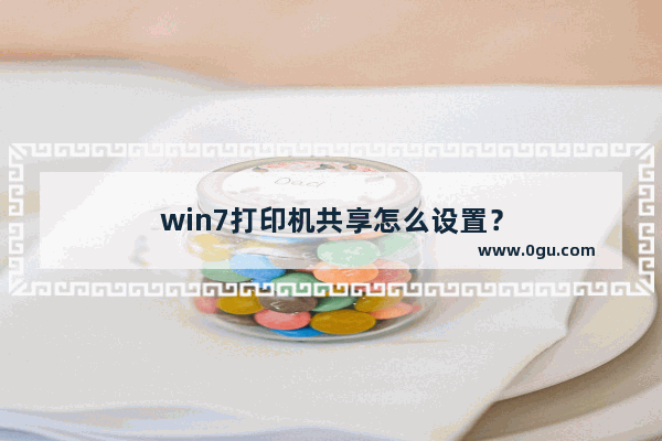 win7打印机共享怎么设置？