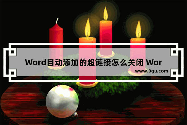 Word自动添加的超链接怎么关闭 Word关闭自动添加的超链接的方法