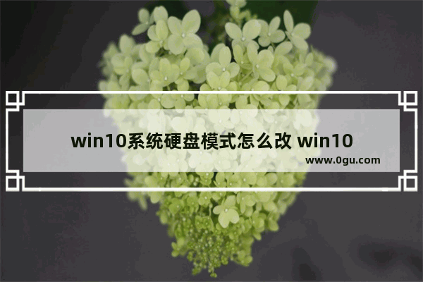 win10系统硬盘模式怎么改 win10bios更改硬盘模式