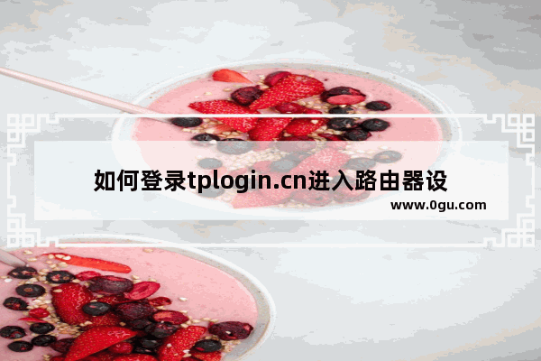 如何登录tplogin.cn进入路由器设置界面