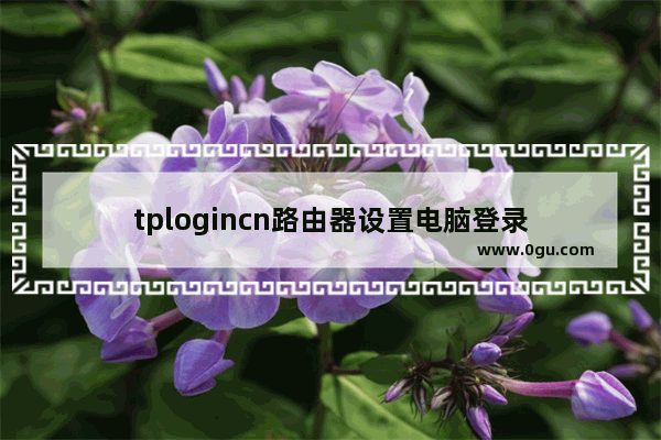 tplogincn路由器设置电脑登录