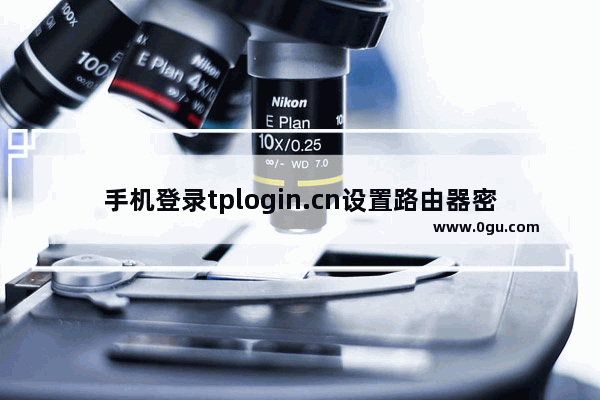 手机登录tplogin.cn设置路由器密码教程