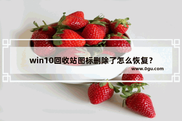 win10回收站图标删除了怎么恢复？