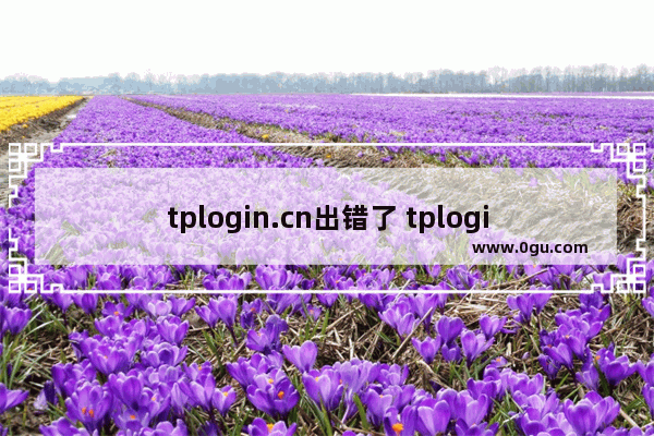 tplogin.cn出错了 tplogin.cn打不开解决办法