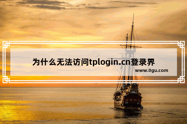 为什么无法访问tplogin.cn登录界面