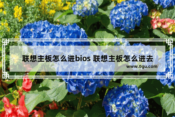 联想主板怎么进bios 联想主板怎么进去bios界面