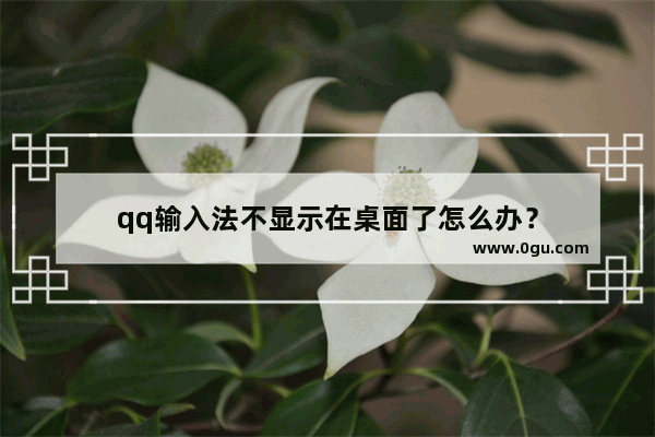 qq输入法不显示在桌面了怎么办？