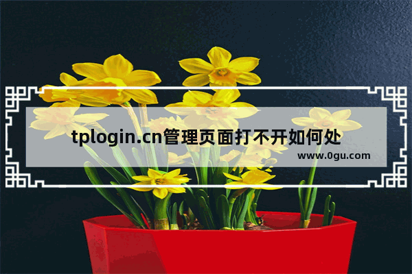 tplogin.cn管理页面打不开如何处理