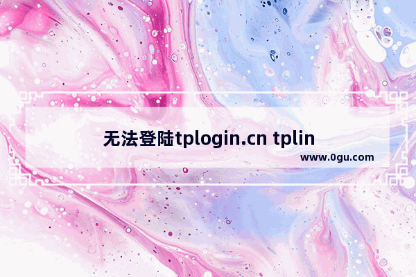 无法登陆tplogin.cn tplink路由器怎么设置