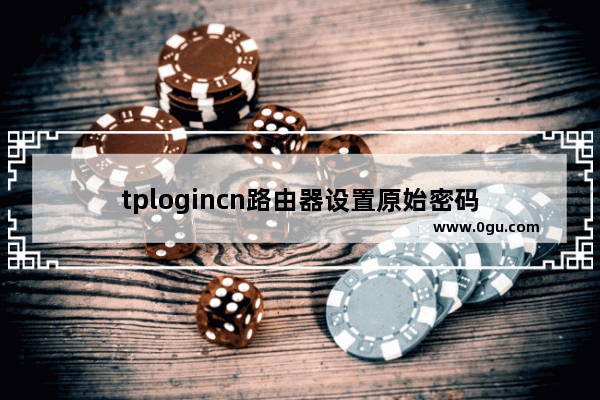 tplogincn路由器设置原始密码