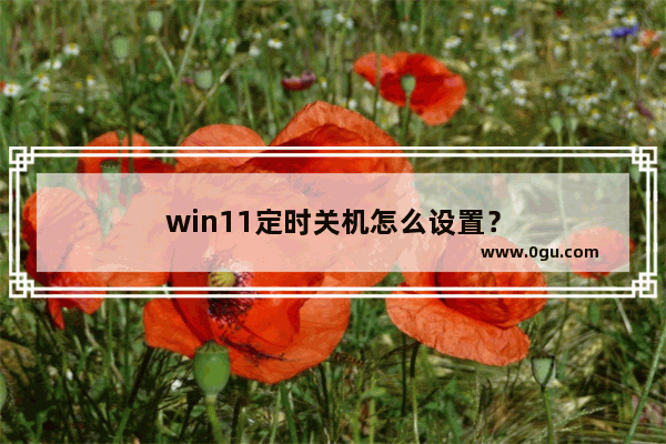 win11定时关机怎么设置？