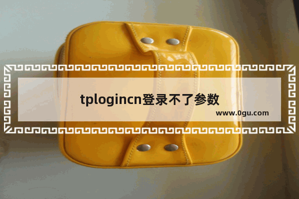 tplogincn登录不了参数