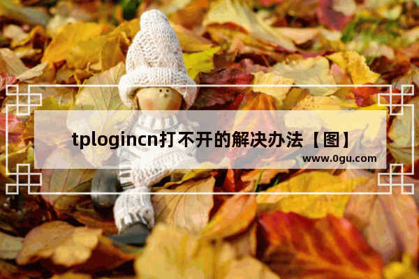 tplogincn打不开的解决办法【图】