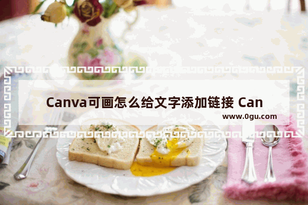 Canva可画怎么给文字添加链接 Canva可画给文字添加链接的方法