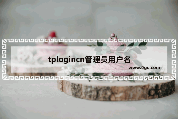 tplogincn管理员用户名