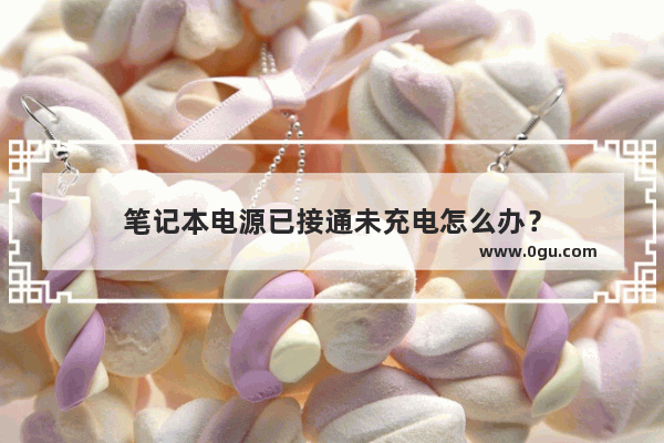 笔记本电源已接通未充电怎么办？