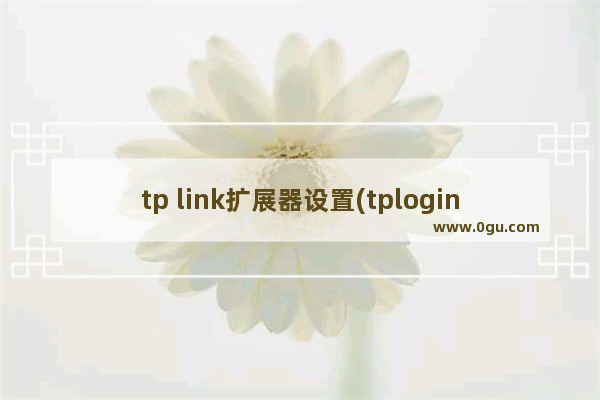 tp link扩展器设置(tplogincn无线扩展器登陆页面)