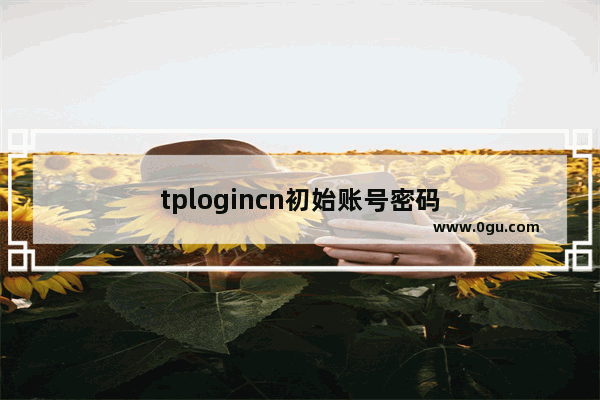 tplogincn初始账号密码