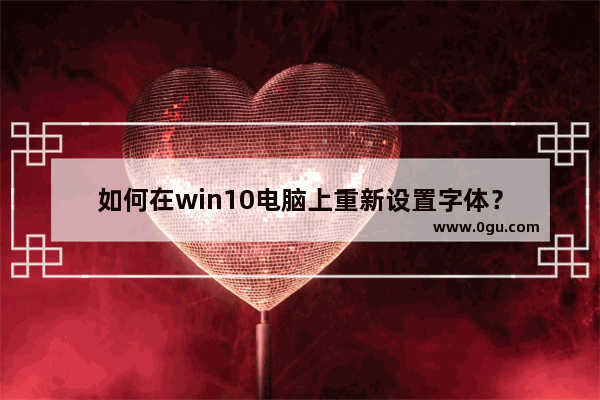 如何在win10电脑上重新设置字体？