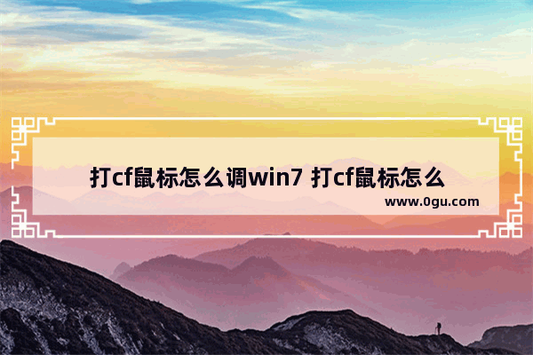 打cf鼠标怎么调win7 打cf鼠标怎么调试