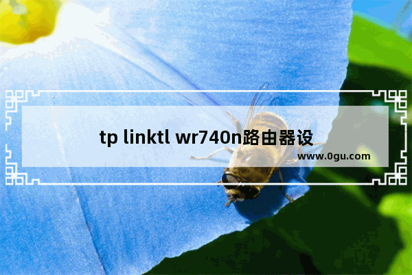 tp linktl wr740n路由器设置(tpwr740n无线路由器设置)