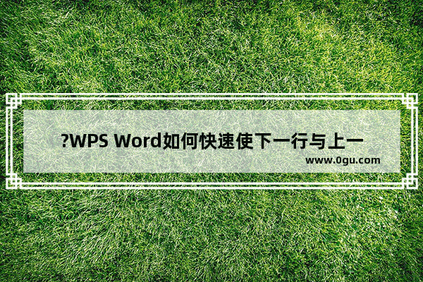 ?WPS Word如何快速使下一行与上一行文字对齐 WPS文档实现多行长短不一的文字上下对齐的方法