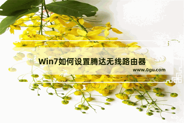 Win7如何设置腾达无线路由器