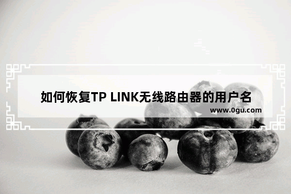 如何恢复TP LINK无线路由器的用户名和密码?