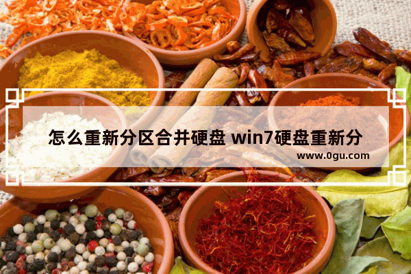 怎么重新分区合并硬盘 win7硬盘重新分区合并