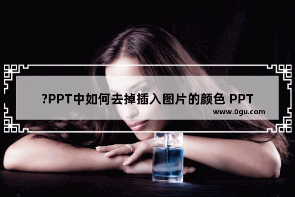 ?PPT中如何去掉插入图片的颜色 PPT把图片去色的方法教程