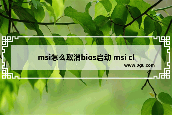 msi怎么取消bios启动 msi click bios 界面怎么退出