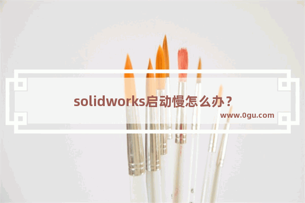 solidworks启动慢怎么办？