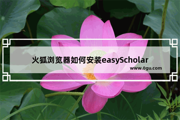 火狐浏览器如何安装easyScholar插件 火狐浏览器安装easyScholar插件的方法