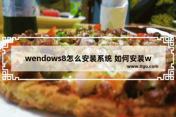 wendows8怎么安装系统 如何安装win8