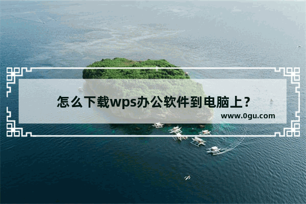 怎么下载wps办公软件到电脑上？