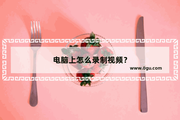 电脑上怎么录制视频？