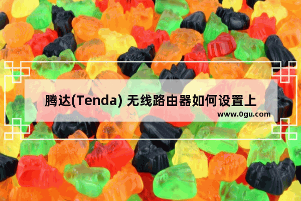 腾达(Tenda) 无线路由器如何设置上网？