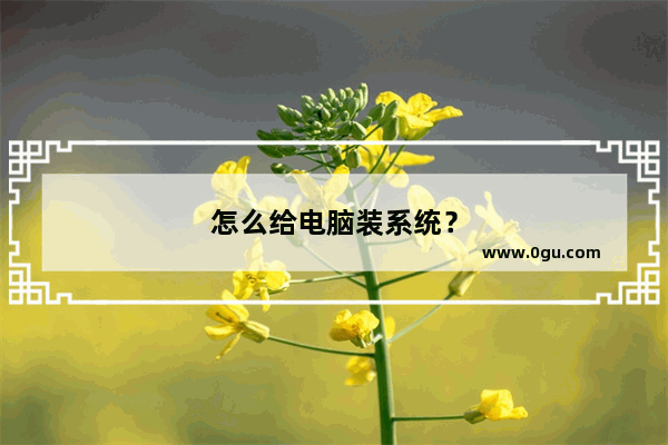 怎么给电脑装系统？