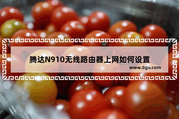 腾达N910无线路由器上网如何设置