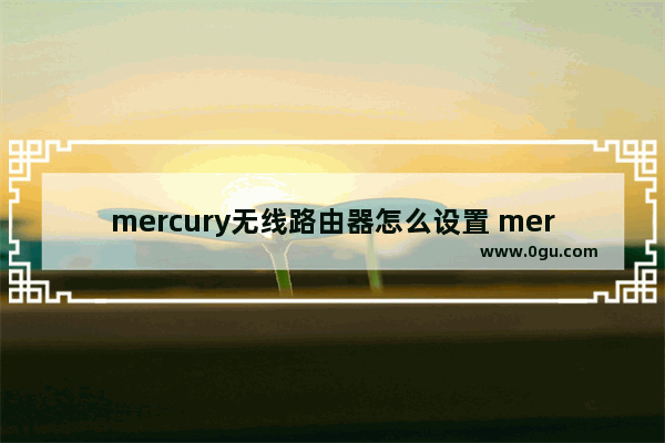 mercury无线路由器怎么设置 mercury无线路由器设置方法