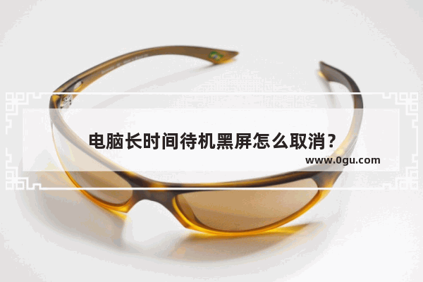 电脑长时间待机黑屏怎么取消？