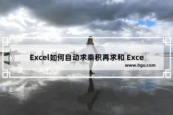 Excel如何自动求乘积再求和 Excel自动求乘积再求和的方法