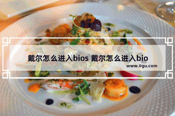 戴尔怎么进入bios 戴尔怎么进入bios改启动方式